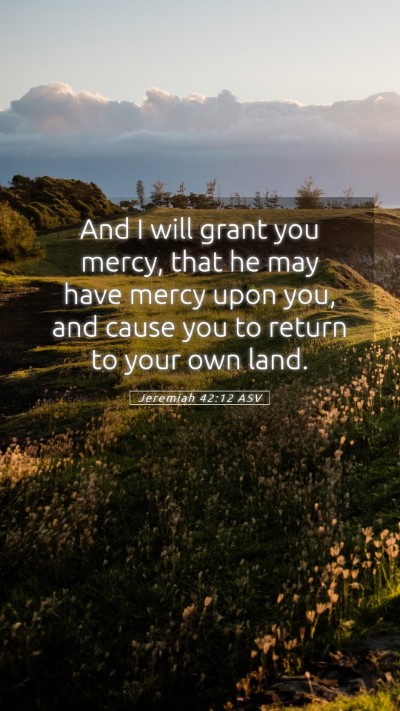 Picture 05 - Jeremiah 42:12 ASV Mobile Phone Wallpaper - And I will grant you mercy, that he may have - Mobile Bible Verse Wallpaper