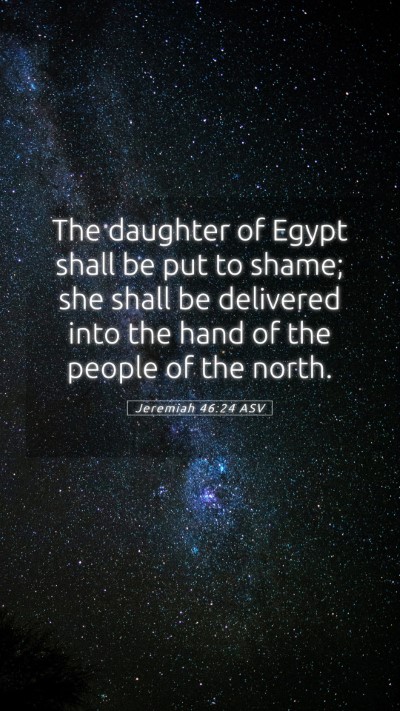 Picture 05 - Jeremiah 46:24 ASV Mobile Phone Wallpaper - The daughter of Egypt shall be put to shame; she - Mobile Bible Verse Wallpaper