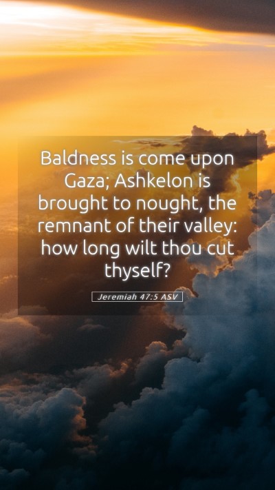 Picture 05 - Jeremiah 47:5 ASV Mobile Phone Wallpaper - Baldness is come upon Gaza; Ashkelon is brought - Mobile Bible Verse Wallpaper