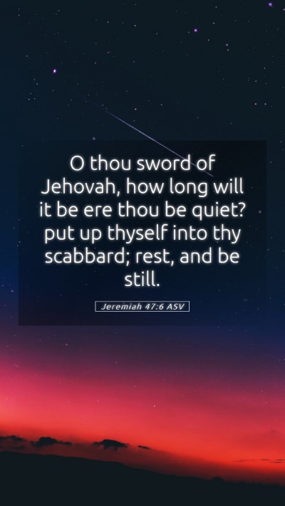 Picture 05 - Jeremiah 47:6 ASV Mobile Phone Wallpaper - O thou sword of Jehovah, how long will it be ere - Mobile Bible Verse Wallpaper