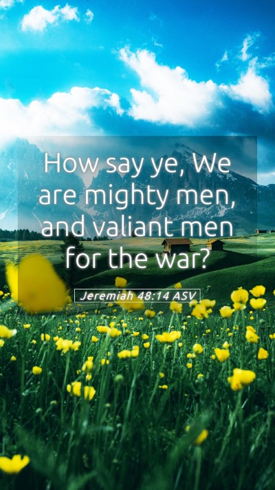 Picture 05 - Jeremiah 48:14 ASV Mobile Phone Wallpaper - How say ye, We are mighty men, and valiant men - Mobile Bible Verse Wallpaper