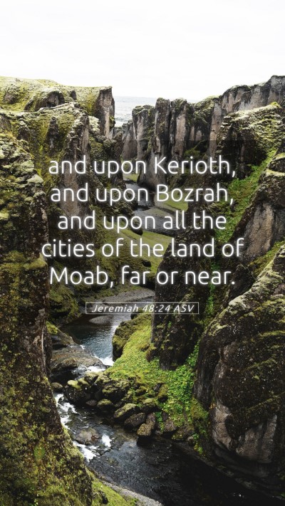 Picture 05 - Jeremiah 48:24 ASV Mobile Phone Wallpaper - and upon Kerioth, and upon Bozrah, and upon all - Mobile Bible Verse Wallpaper