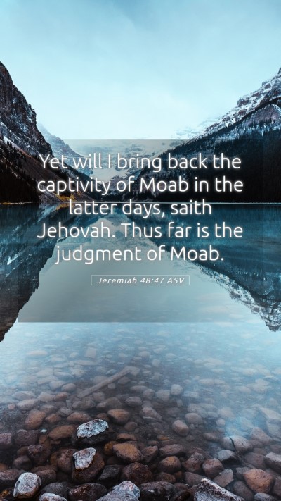Picture 05 - Jeremiah 48:47 ASV Mobile Phone Wallpaper - Yet will I bring back the captivity of Moab in - Mobile Bible Verse Wallpaper
