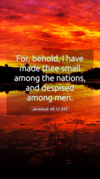 Picture 05 - Jeremiah 49:15 ASV Mobile Phone Wallpaper - For, behold, I have made thee small among the - Mobile Bible Verse Wallpaper