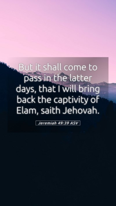 Picture 05 - Jeremiah 49:39 ASV Mobile Phone Wallpaper - But it shall come to pass in the latter days, - Mobile Bible Verse Wallpaper