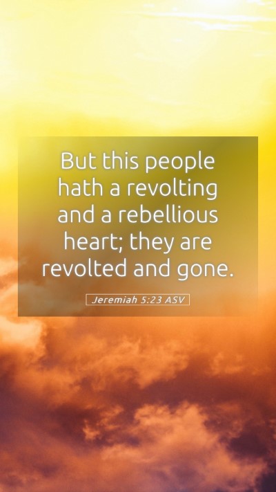 Picture 05 - Jeremiah 5:23 ASV Mobile Phone Wallpaper - But this people hath a revolting and a rebellious - Mobile Bible Verse Wallpaper