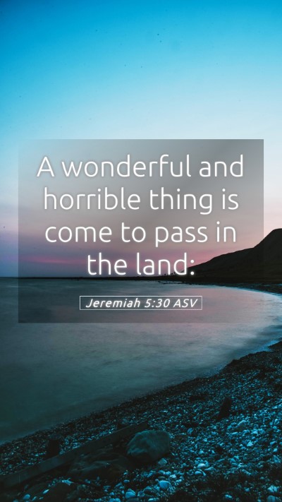 Picture 05 - Jeremiah 5:30 ASV Mobile Phone Wallpaper - A wonderful and horrible thing is come to pass in - Mobile Bible Verse Wallpaper
