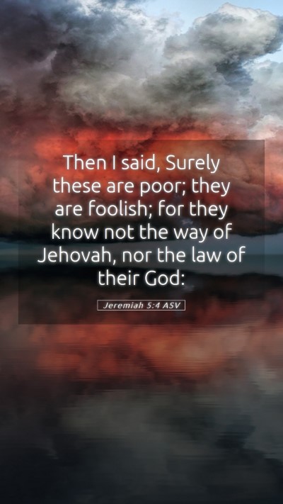 Picture 05 - Jeremiah 5:4 ASV Mobile Phone Wallpaper - Then I said, Surely these are poor; they are - Mobile Bible Verse Wallpaper