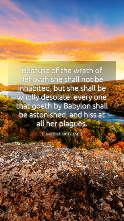 Picture 05 - Jeremiah 50:13 ASV Mobile Phone Wallpaper - Because of the wrath of Jehovah she shall not be - Mobile Bible Verse Wallpaper