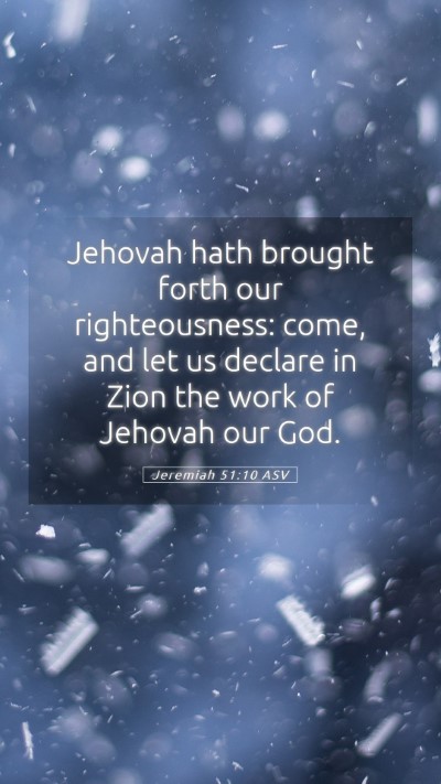 Picture 05 - Jeremiah 51:10 ASV Mobile Phone Wallpaper - Jehovah hath brought forth our righteousness: - Mobile Bible Verse Wallpaper