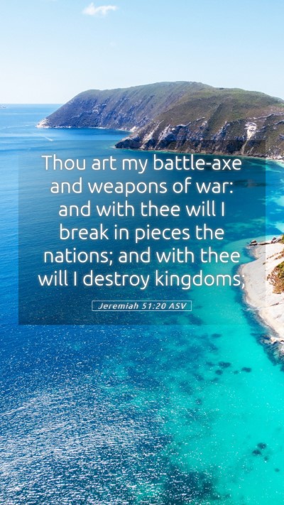 Picture 05 - Jeremiah 51:20 ASV Mobile Phone Wallpaper - Thou art my battle-axe and weapons of war: and - Mobile Bible Verse Wallpaper