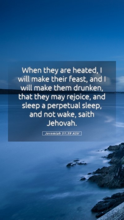 Picture 05 - Jeremiah 51:39 ASV Mobile Phone Wallpaper - When they are heated, I will make their feast, - Mobile Bible Verse Wallpaper