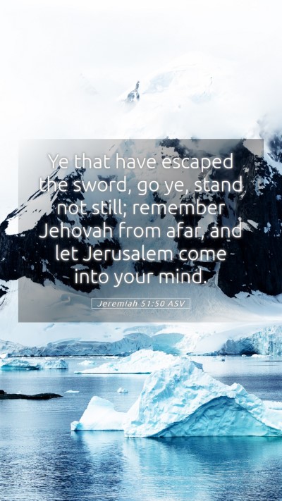 Picture 05 - Jeremiah 51:50 ASV Mobile Phone Wallpaper - Ye that have escaped the sword, go ye, stand not - Mobile Bible Verse Wallpaper