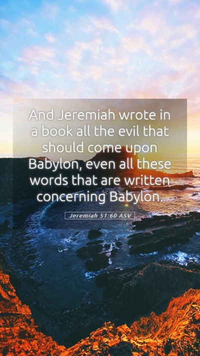 Picture 05 - Jeremiah 51:60 ASV Mobile Phone Wallpaper - And Jeremiah wrote in a book all the evil that - Mobile Bible Verse Wallpaper