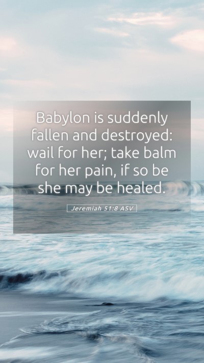 Picture 05 - Jeremiah 51:8 ASV Mobile Phone Wallpaper - Babylon is suddenly fallen and destroyed: wail - Mobile Bible Verse Wallpaper