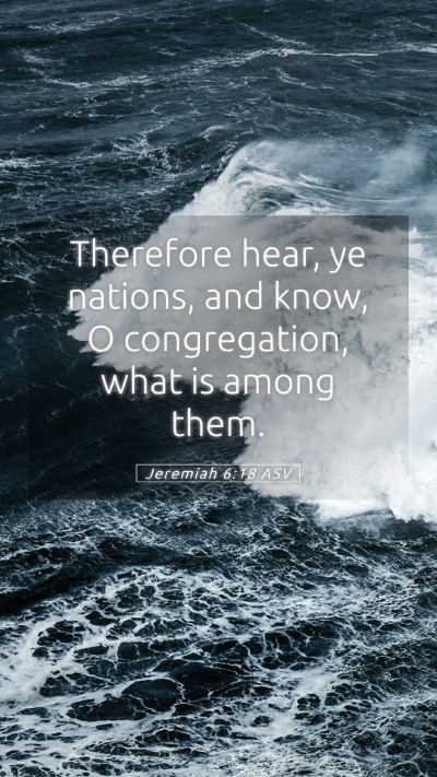 Picture 05 - Jeremiah 6:18 ASV Mobile Phone Wallpaper - Therefore hear, ye nations, and know, O - Mobile Bible Verse Wallpaper