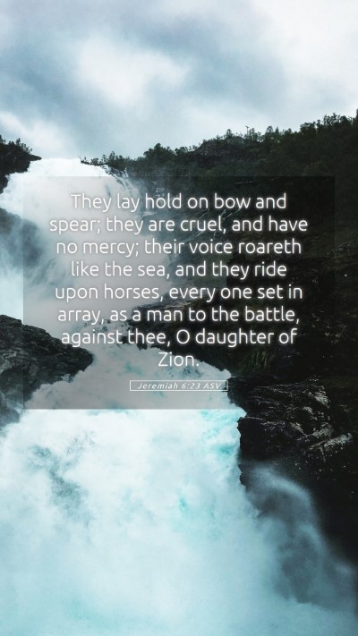 Picture 05 - Jeremiah 6:23 ASV Mobile Phone Wallpaper - They lay hold on bow and spear; they are cruel, - Mobile Bible Verse Wallpaper