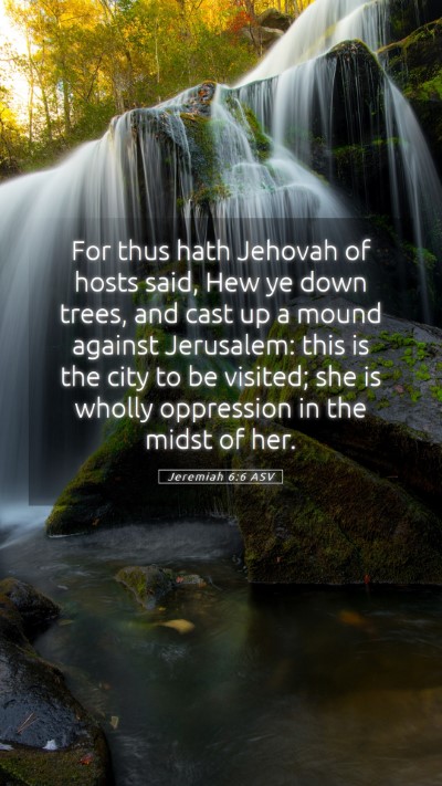 Picture 05 - Jeremiah 6:6 ASV Mobile Phone Wallpaper - For thus hath Jehovah of hosts said, Hew ye down - Mobile Bible Verse Wallpaper