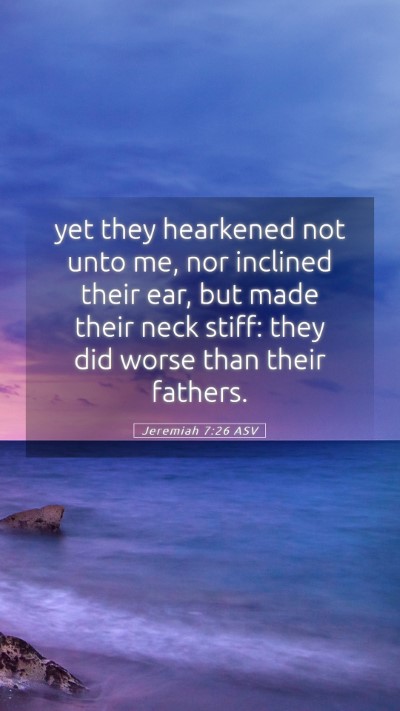 Picture 05 - Jeremiah 7:26 ASV Mobile Phone Wallpaper - yet they hearkened not unto me, nor inclined - Mobile Bible Verse Wallpaper