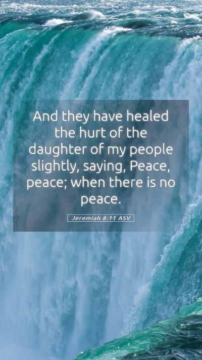 Picture 05 - Jeremiah 8:11 ASV Mobile Phone Wallpaper - And they have healed the hurt of the daughter of - Mobile Bible Verse Wallpaper