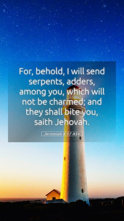 Picture 05 - Jeremiah 8:17 ASV Mobile Phone Wallpaper - For, behold, I will send serpents, adders, among - Mobile Bible Verse Wallpaper