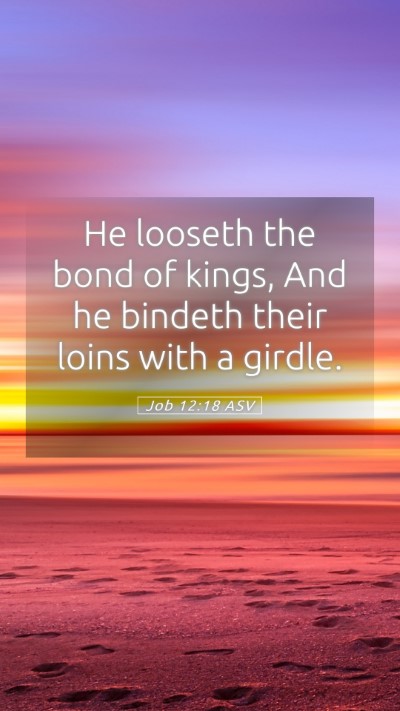 Picture 05 - Job 12:18 ASV Mobile Phone Wallpaper - He looseth the bond of kings, And he bindeth - Mobile Bible Verse Wallpaper