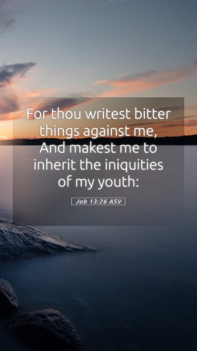 Picture 05 - Job 13:26 ASV Mobile Phone Wallpaper - For thou writest bitter things against me, And - Mobile Bible Verse Wallpaper