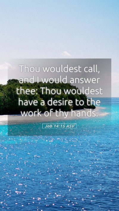 Picture 05 - Job 14:15 ASV Mobile Phone Wallpaper - Thou wouldest call, and I would answer thee: Thou - Mobile Bible Verse Wallpaper