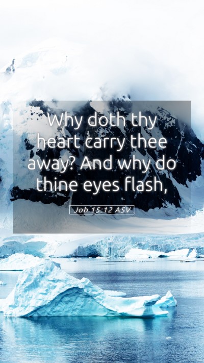 Picture 05 - Job 15:12 ASV Mobile Phone Wallpaper - Why doth thy heart carry thee away? And why do - Mobile Bible Verse Wallpaper