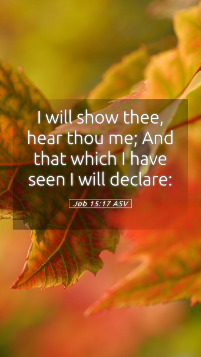 Picture 05 - Job 15:17 ASV Mobile Phone Wallpaper - I will show thee, hear thou me; And that which I - Mobile Bible Verse Wallpaper