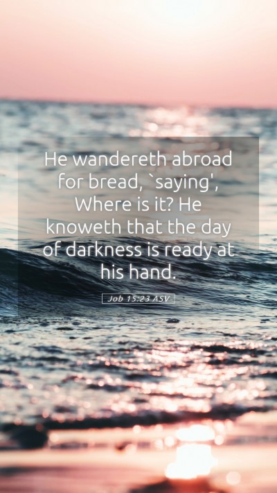 Picture 05 - Job 15:23 ASV Mobile Phone Wallpaper - He wandereth abroad for bread, `saying', Where is - Mobile Bible Verse Wallpaper
