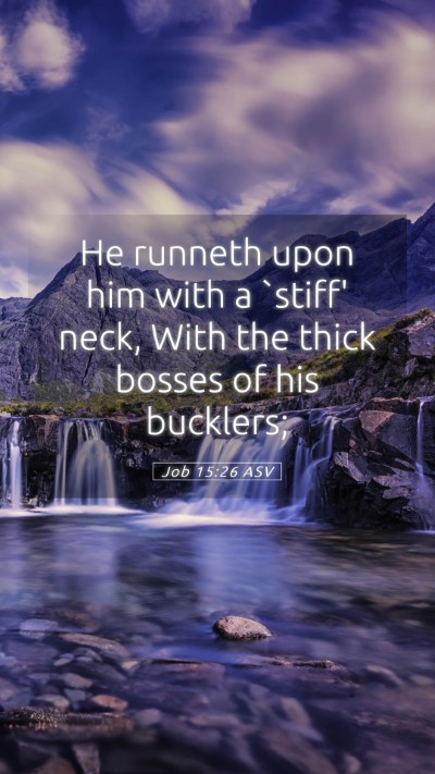 Picture 05 - Job 15:26 ASV Mobile Phone Wallpaper - He runneth upon him with a `stiff' neck, With the - Mobile Bible Verse Wallpaper