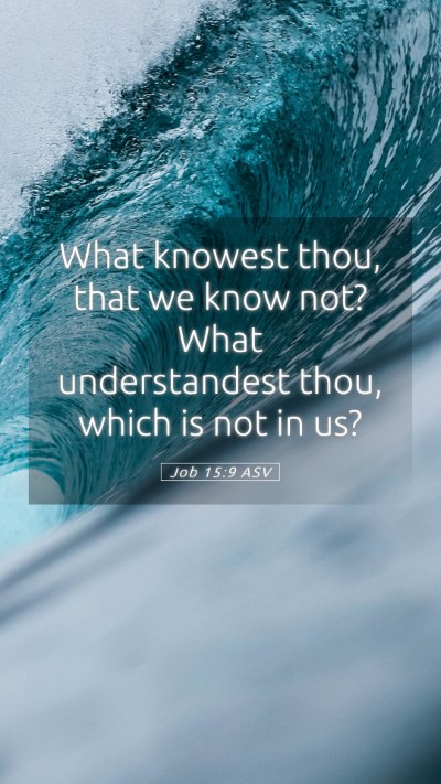 Picture 05 - Job 15:9 ASV Mobile Phone Wallpaper - What knowest thou, that we know not? What - Mobile Bible Verse Wallpaper