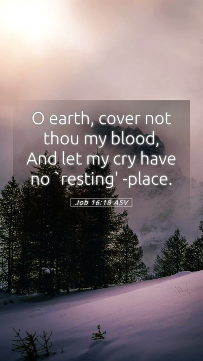 Picture 05 - Job 16:18 ASV Mobile Phone Wallpaper - O earth, cover not thou my blood, And let my cry - Mobile Bible Verse Wallpaper