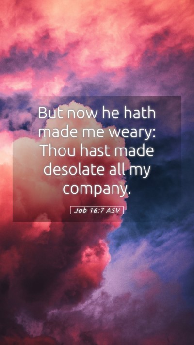 Picture 05 - Job 16:7 ASV Mobile Phone Wallpaper - But now he hath made me weary: Thou hast made - Mobile Bible Verse Wallpaper