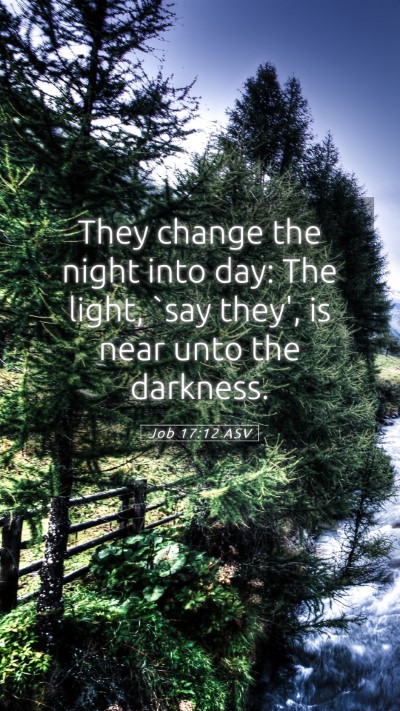 Picture 05 - Job 17:12 ASV Mobile Phone Wallpaper - They change the night into day: The light, `say - Mobile Bible Verse Wallpaper