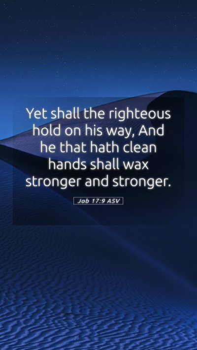 Picture 05 - Job 17:9 ASV Mobile Phone Wallpaper - Yet shall the righteous hold on his way, And he - Mobile Bible Verse Wallpaper