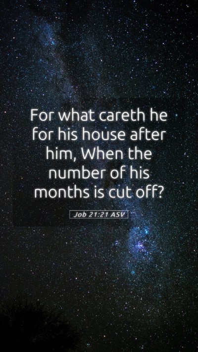 Picture 05 - Job 21:21 ASV Mobile Phone Wallpaper - For what careth he for his house after him, When - Mobile Bible Verse Wallpaper