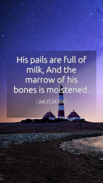 Picture 05 - Job 21:24 ASV Mobile Phone Wallpaper - His pails are full of milk, And the marrow of his - Mobile Bible Verse Wallpaper