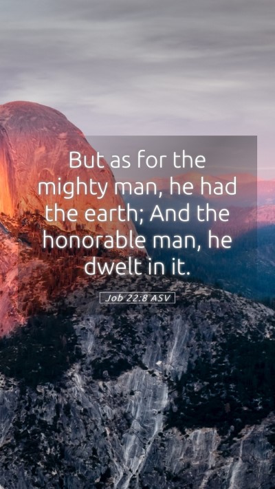 Picture 05 - Job 22:8 ASV Mobile Phone Wallpaper - But as for the mighty man, he had the earth; And - Mobile Bible Verse Wallpaper