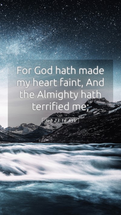 Picture 05 - Job 23:16 ASV Mobile Phone Wallpaper - For God hath made my heart faint, And the - Mobile Bible Verse Wallpaper