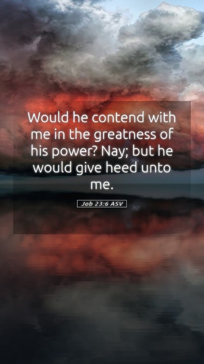Picture 05 - Job 23:6 ASV Mobile Phone Wallpaper - Would he contend with me in the greatness of his - Mobile Bible Verse Wallpaper