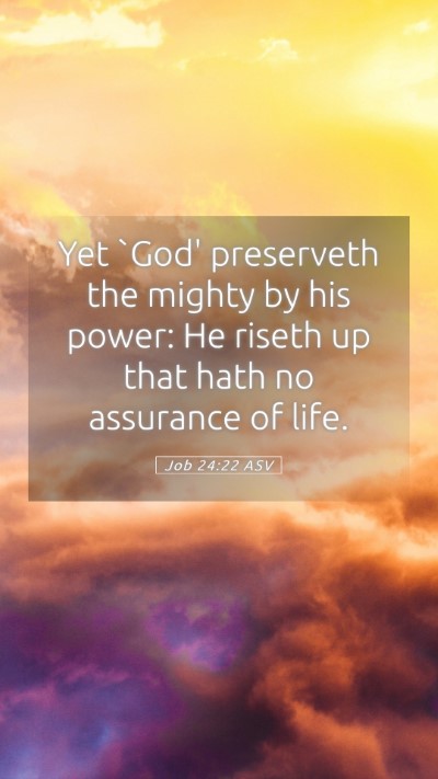 Picture 05 - Job 24:22 ASV Mobile Phone Wallpaper - Yet `God' preserveth the mighty by his power: He - Mobile Bible Verse Wallpaper