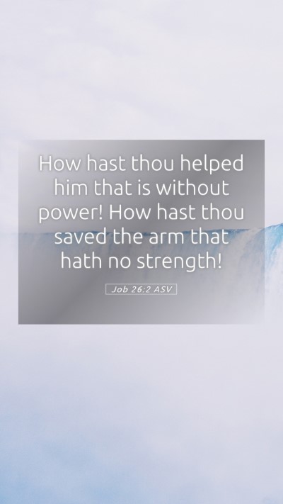 Picture 05 - Job 26:2 ASV Mobile Phone Wallpaper - How hast thou helped him that is without power! - Mobile Bible Verse Wallpaper