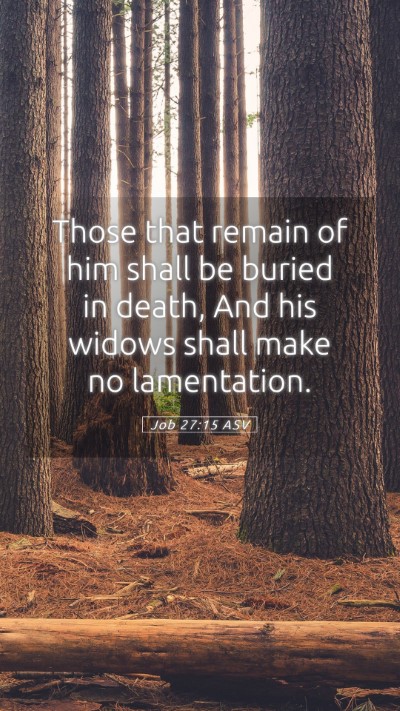 Picture 05 - Job 27:15 ASV Mobile Phone Wallpaper - Those that remain of him shall be buried in - Mobile Bible Verse Wallpaper