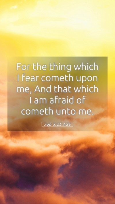 Picture 05 - Job 3:25 ASV Mobile Phone Wallpaper - For the thing which I fear cometh upon me, And - Mobile Bible Verse Wallpaper