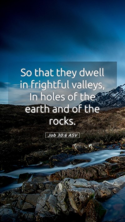 Picture 05 - Job 30:6 ASV Mobile Phone Wallpaper - So that they dwell in frightful valleys, In holes - Mobile Bible Verse Wallpaper