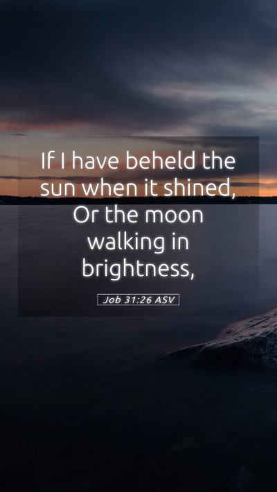 Picture 05 - Job 31:26 ASV Mobile Phone Wallpaper - If I have beheld the sun when it shined, Or the - Mobile Bible Verse Wallpaper