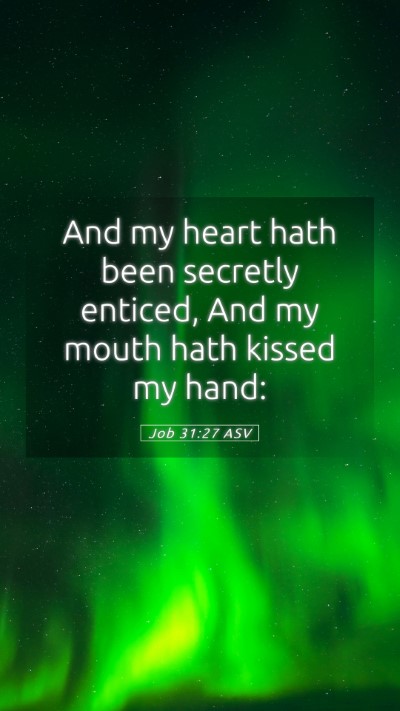 Picture 05 - Job 31:27 ASV Mobile Phone Wallpaper - And my heart hath been secretly enticed, And my - Mobile Bible Verse Wallpaper