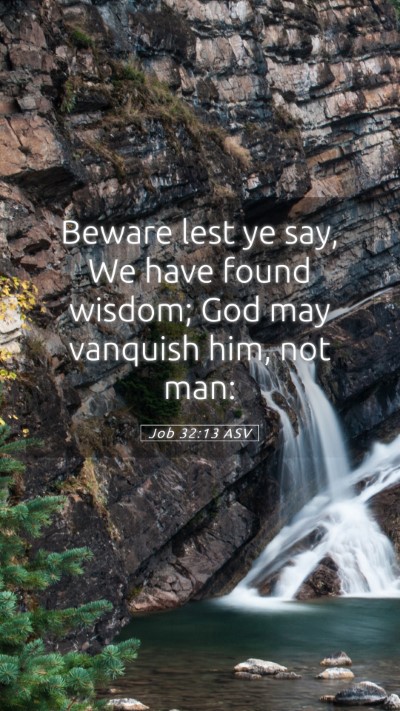 Picture 05 - Job 32:13 ASV Mobile Phone Wallpaper - Beware lest ye say, We have found wisdom; God may - Mobile Bible Verse Wallpaper